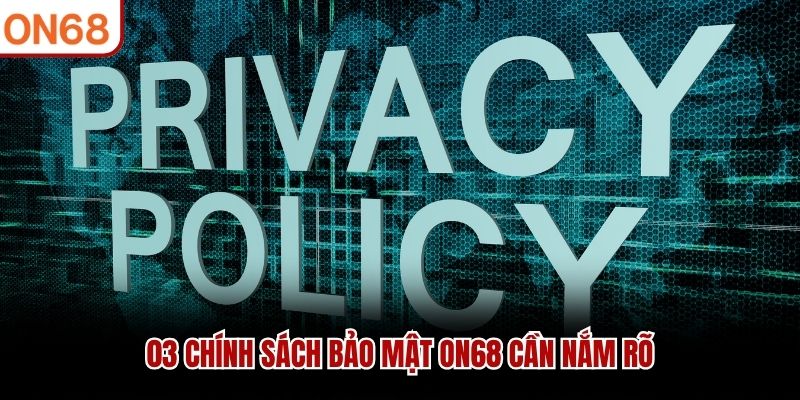03 chính sách bảo mật ON68 cần nắm rõ